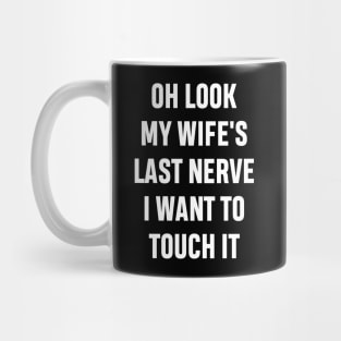 Oh Look My Wife's Last Nerve I Want To Touch It Funny Sarcastic Gift For Dad Husband Mug